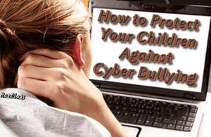 How to Protect Your Children Against Cyber Bullying