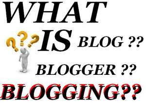 What is Blog, Blogger and Blogging