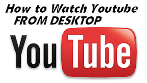 Watch Youtube Videos from Desktop